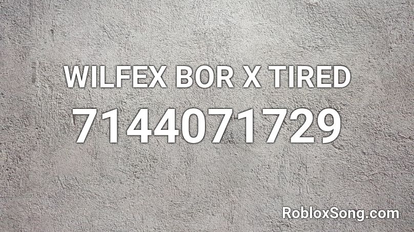 WILFEX BOR X TIRED Roblox ID