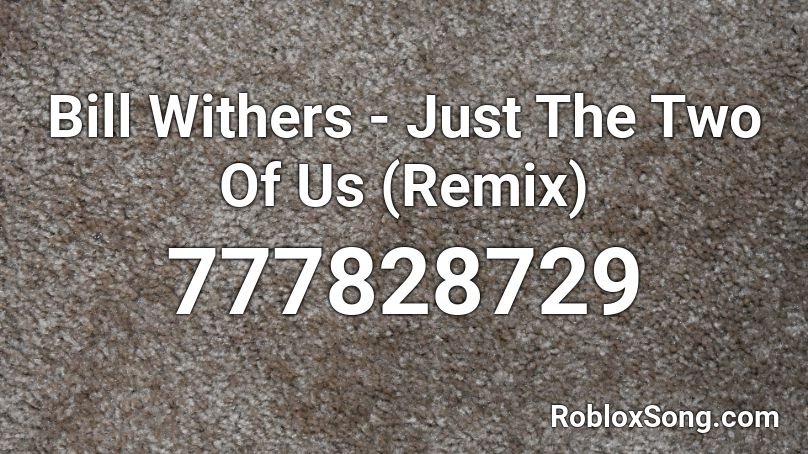 Bill Withers Just The Two Of Us Remix Roblox Id Roblox Music Codes - roblox id what you doing there bill