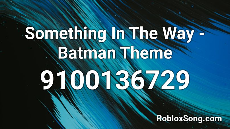 Something In The Way - Batman Theme Roblox ID