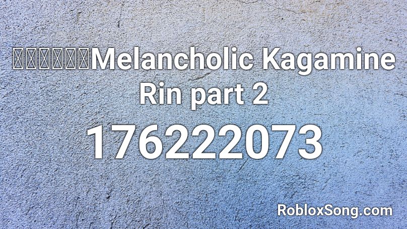【鏡音リン】Melancholic Kagamine Rin part 2 Roblox ID
