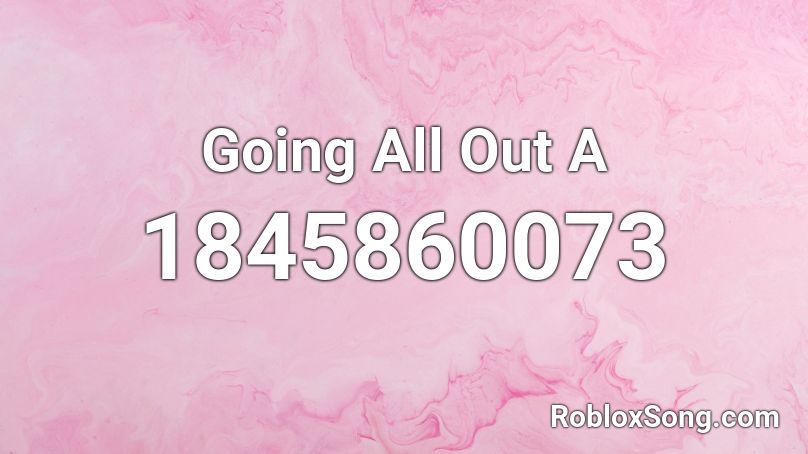 Going All Out A Roblox ID