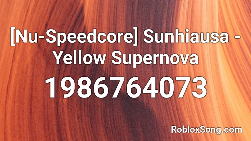 Nu Speedcore Sunhiausa Yellow Supernova Roblox Id Roblox Music Codes - supernova sword roblox id
