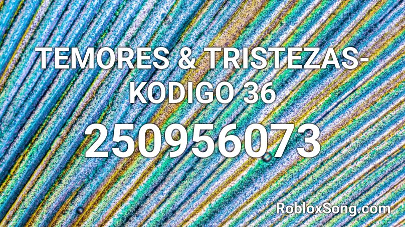 TEMORES & TRISTEZAS- KODIGO 36 Roblox ID