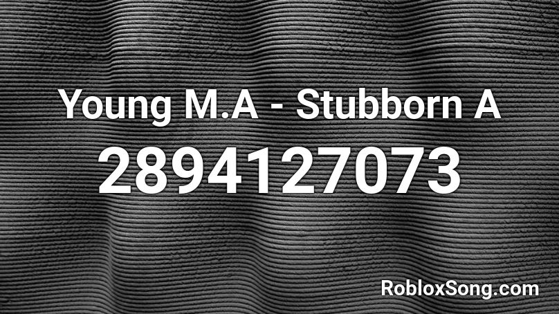 Young M.A - Stubborn A Roblox ID