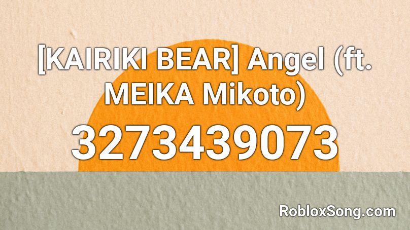 [KAIRIKI BEAR] Angel (ft. MEIKA Mikoto) Roblox ID