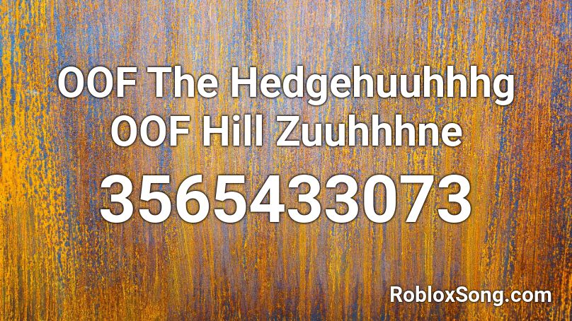 OOF The Hedgehuuhhhg OOF Hill Zuuhhhne Roblox ID