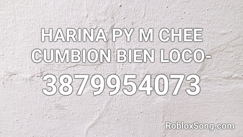 HARINA PY M CHEE CUMBION BIEN LOCO- Roblox ID
