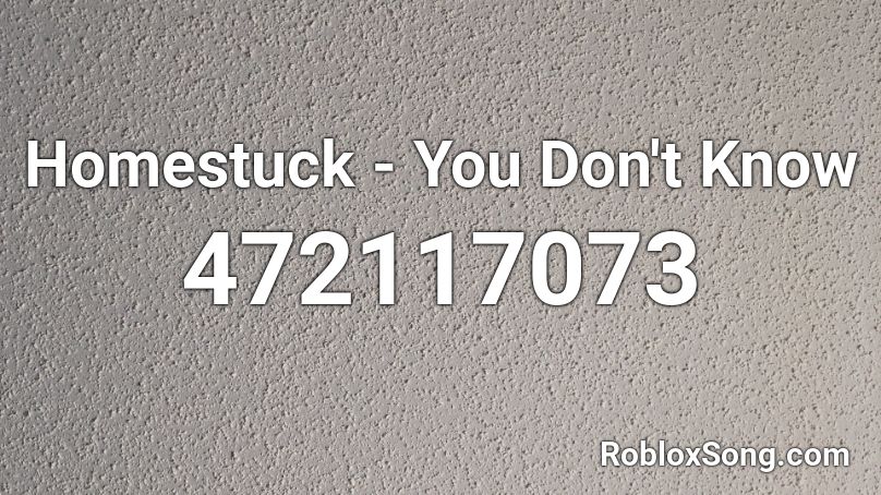 Homestuck You Don T Know Roblox Id Roblox Music Codes - all homestuck songs roblox id