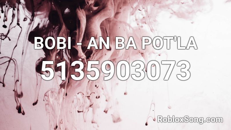 BOBI - AN BA POT'LA Roblox ID