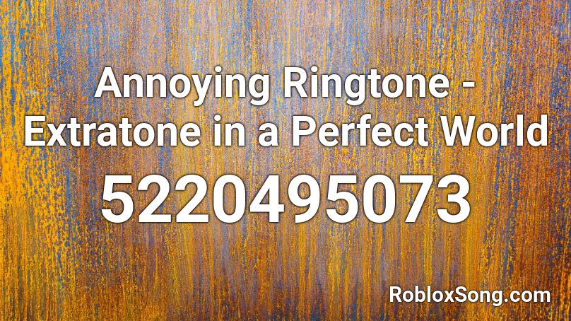 Annoying Ringtone - Extratone in a Perfect World Roblox ID