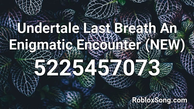 Undertale Last Breath An Enigmatic Encounter New Roblox Id Roblox Music Codes