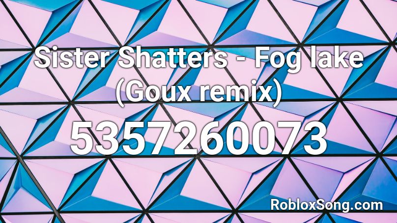 Sister Shatters - Fog lake (Goux remix) Roblox ID
