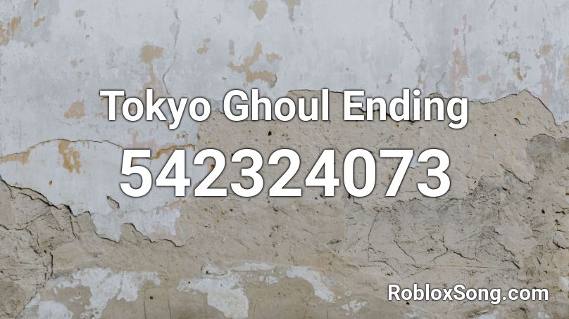Tokyo Ghoul Ending Roblox ID