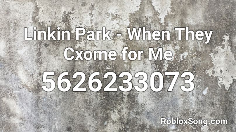 Linkin Park - When They Cxome for Me Roblox ID