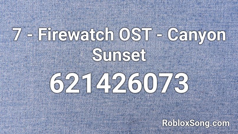 7 - Firewatch OST - Canyon Sunset Roblox ID