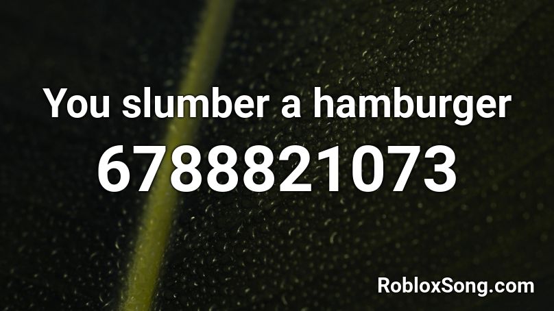 You slumber a hamburger Roblox ID