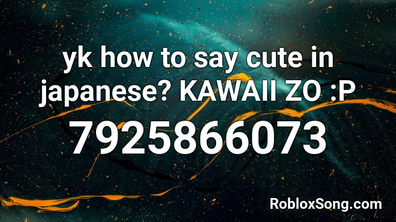 yk how to say cute in japanese? KAWAII ZO :P Roblox ID