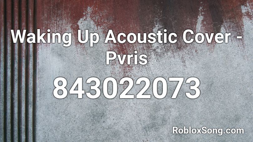 Waking Up Acoustic Cover -  Pvris Roblox ID