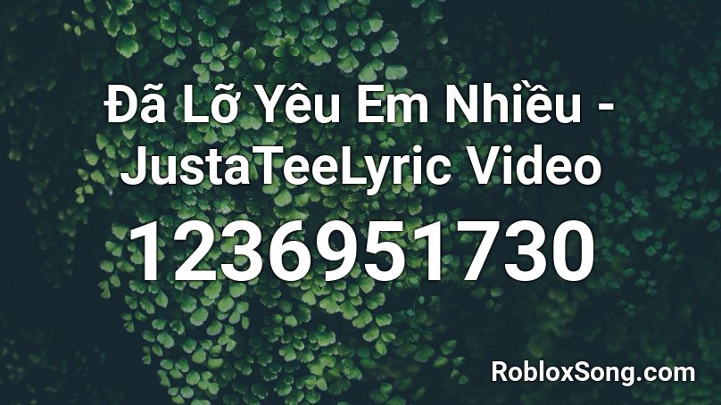 Đã Lỡ Yêu Em Nhiều - JustaTeeLyric Video Roblox ID