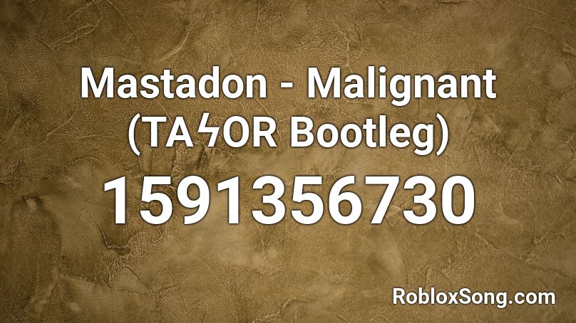 Mastadon - Malignant (TAϟOR Bootleg)  Roblox ID