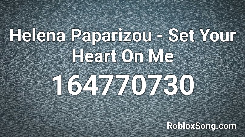 Helena Paparizou - Set Your Heart On Me Roblox ID