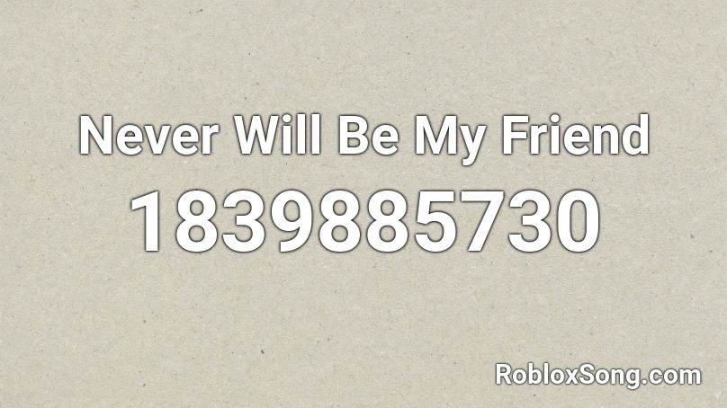 Never Will Be My Friend Roblox ID