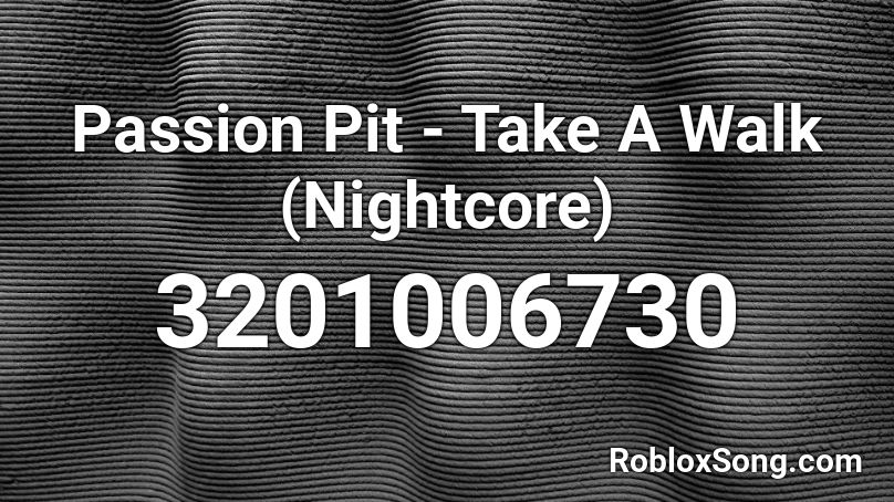 Passion Pit - Take A Walk (Nightcore) Roblox ID