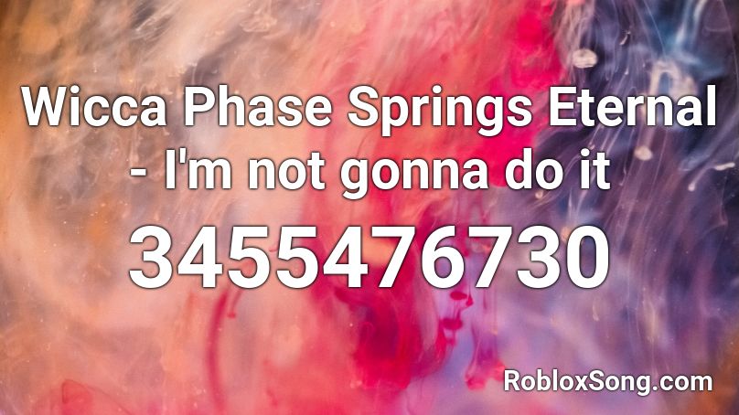 Wicca Phase Springs Eternal - I'm not gonna do it Roblox ID