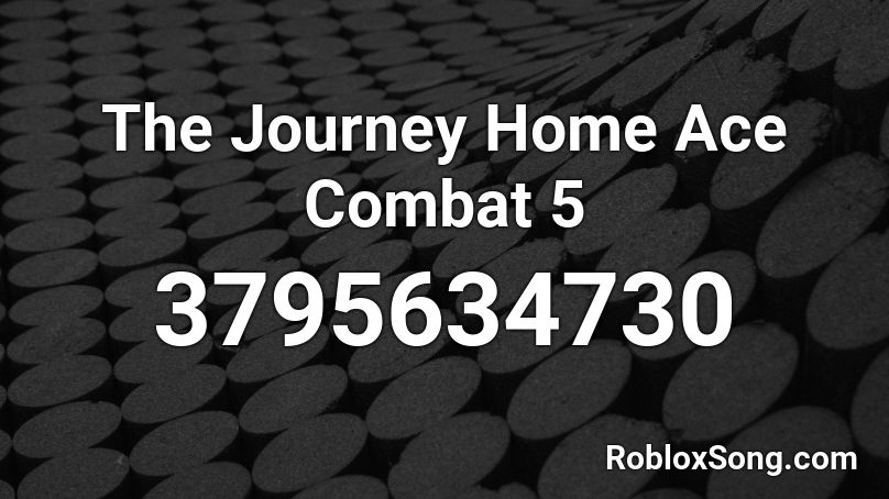 The Journey Home Ace Combat 5 Roblox ID