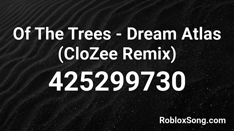 Of The Trees - Dream Atlas (CloZee Remix) Roblox ID
