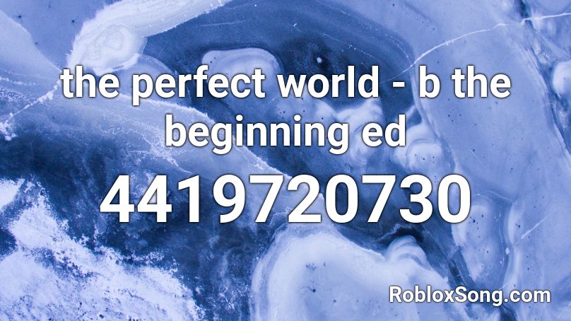 The Perfect World B The Beginning Ed Roblox Id Roblox Music Codes