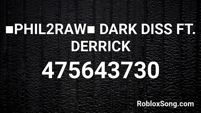 ■PHIL2RAW■ DARK DISS FT. DERRICK Roblox ID