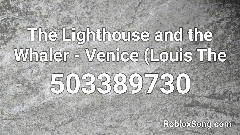 The Lighthouse and the Whaler - Venice (Louis The  Roblox ID
