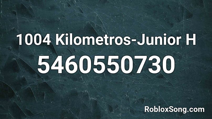 1004 Kilometros-Junior H Roblox ID