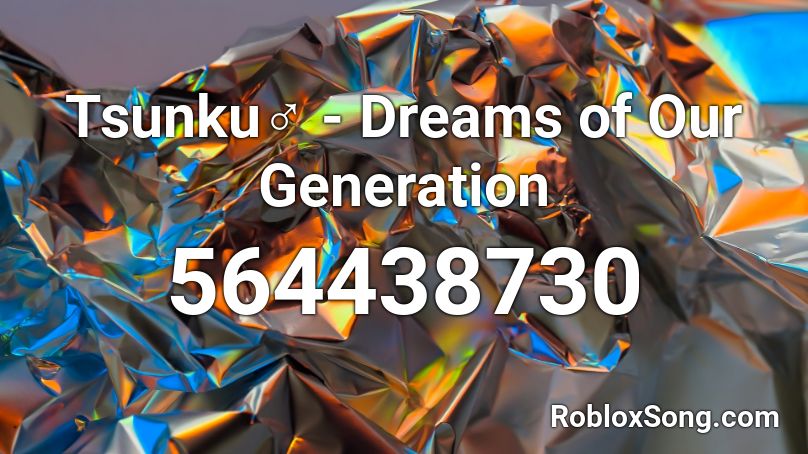 Tsunku♂ - Dreams of Our Generation Roblox ID