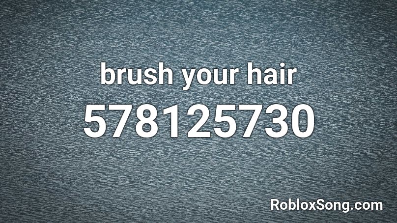 Brush Your Hair Roblox Id Roblox Music Codes - outta my hair roblox song id