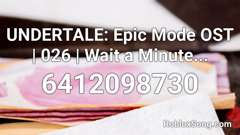 UNDERTALE: Epic Mode OST | 026 | Wait a Minute... Roblox ID