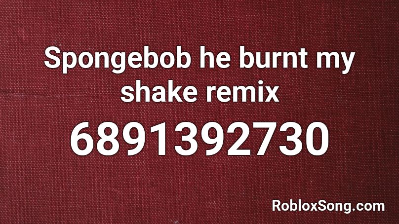 Spongebob he burnt my shake remix  Roblox ID