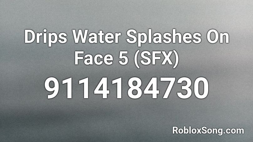 Drips Water Splashes On Face 5 (SFX) Roblox ID