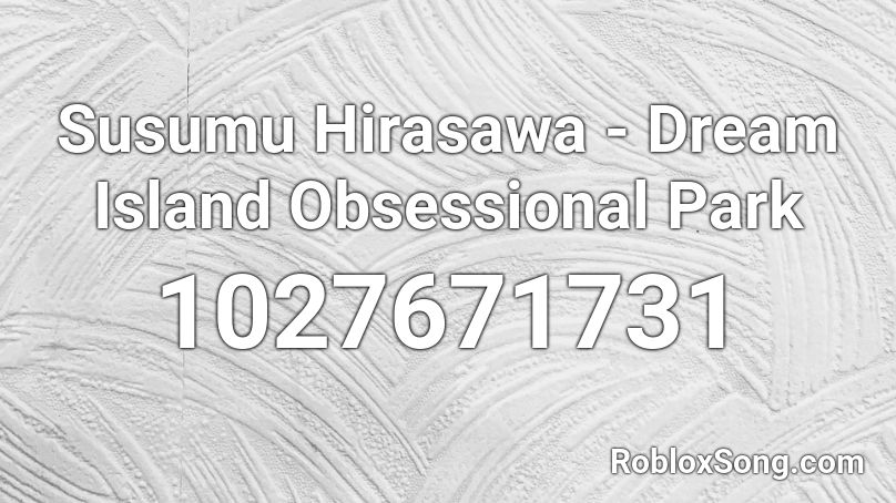 Susumu Hirasawa - Dream Island Obsessional Park Roblox ID