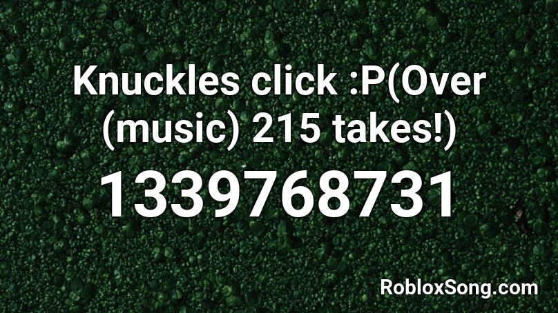Knuckles Click P Over Music 215 Takes Roblox Id Roblox Music Codes - roblox music ids knuckles remix