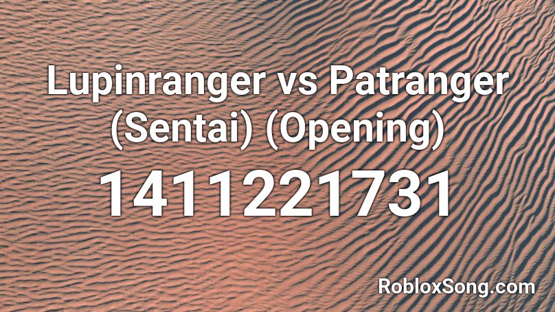 Lupinranger vs Patranger (Sentai) (Opening) Roblox ID