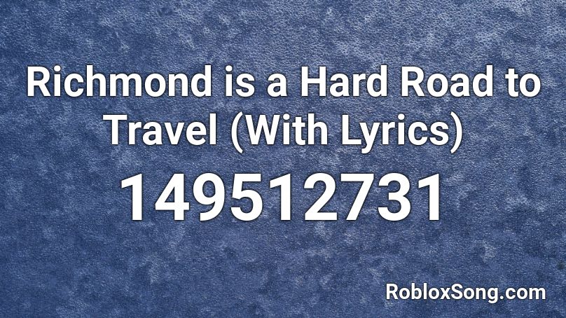 Richmond is a Hard Road to Travel (With Lyrics) Roblox ID