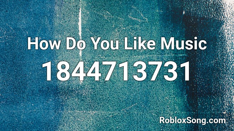 How Do You Like Music Roblox ID