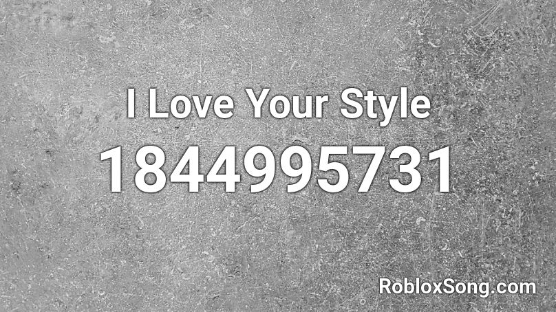 I Love Your Style Roblox ID