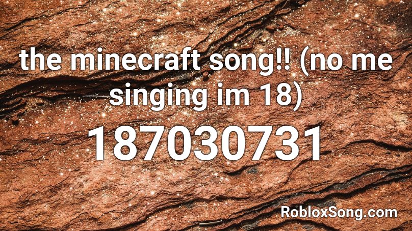 the minecraft song!! (no me singing im 18) Roblox ID