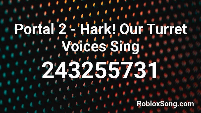 Portal 2 - Hark! Our Turret Voices Sing  Roblox ID