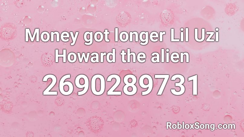 Money got longer Lil Uzi Howard the alien Roblox ID