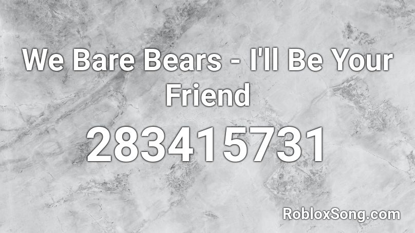 We Bare Bears - I'll Be Your Friend Roblox ID