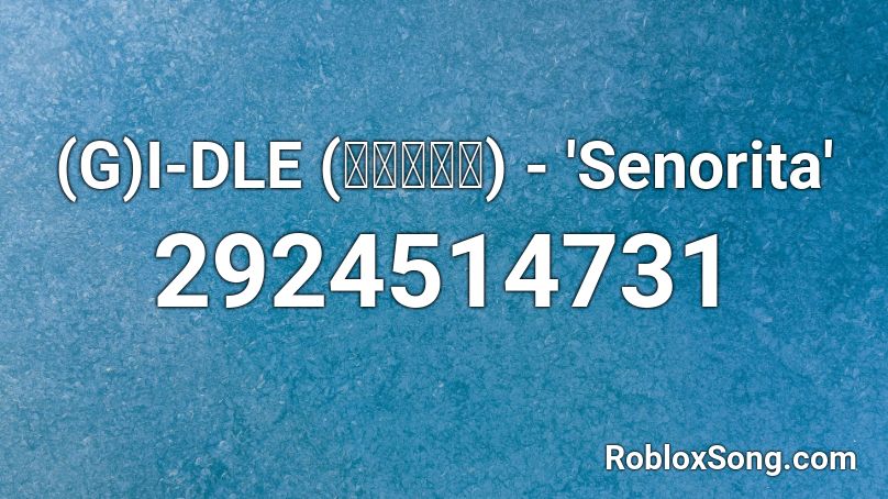 (G)I-DLE (여자아이들) - 'Senorita' Roblox ID